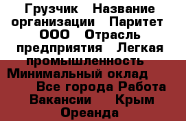 Грузчик › Название организации ­ Паритет, ООО › Отрасль предприятия ­ Легкая промышленность › Минимальный оклад ­ 25 000 - Все города Работа » Вакансии   . Крым,Ореанда